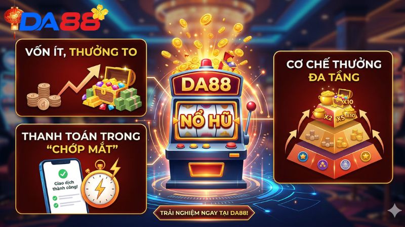 Những ưu điểm làm nên thương hiệu Nổ Hũ DA88
